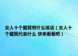 女人十個簸箕有什么說法（女人十個簸箕代表什么 快來看看吧）