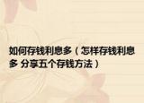 如何存錢利息多（怎樣存錢利息多 分享五個存錢方法）