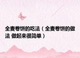 全麥卷餅的吃法（全麥卷餅的做法 做起來很簡單）