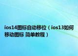 ios14圖標自動移位（ios13如何移動圖標 簡單教程）