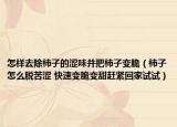 怎樣去除柿子的澀味并把柿子變脆（柿子怎么脫苦澀 快速變脆變甜趕緊回家試試）