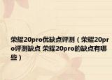 榮耀20pro優(yōu)缺點(diǎn)評(píng)測(cè)（榮耀20pro評(píng)測(cè)缺點(diǎn) 榮耀20pro的缺點(diǎn)有哪些）