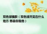 雙色球捐款（雙色球開獎(jiǎng)在什么地方 慈善你我他）