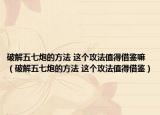 破解五七炮的方法 這個(gè)攻法值得借鑒嘛（破解五七炮的方法 這個(gè)攻法值得借鑒）