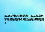 g1262列車途經(jīng)站點(diǎn)（g1236次列車途徑站時(shí)間點(diǎn) 經(jīng)過的站點(diǎn)和時(shí)刻）