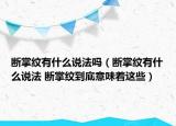 斷掌紋有什么說法嗎（斷掌紋有什么說法 斷掌紋到底意味著這些）