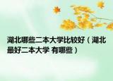 湖北哪些二本大學(xué)比較好（湖北最好二本大學(xué) 有哪些）