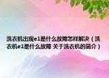 洗衣機出現(xiàn)e1是什么故障怎樣解決（洗衣機e1是什么故障 關于洗衣機的簡介）