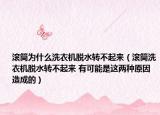 滾筒為什么洗衣機脫水轉(zhuǎn)不起來（滾筒洗衣機脫水轉(zhuǎn)不起來 有可能是這兩種原因造成的）