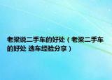 老梁說二手車的好處（老梁二手車的好處 選車經(jīng)驗分享）