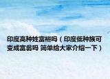 印度高種姓富裕嗎（印度低種族可變成富翁嗎 簡(jiǎn)單給大家介紹一下）