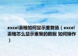 excel表格如何顯示重復(fù)值（excel表格怎么顯示重復(fù)的數(shù)據(jù) 如何操作）