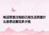 電話費里注明的已用生活費是什么意思這要花多少錢