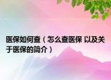 醫(yī)保如何查（怎么查醫(yī)保 以及關(guān)于醫(yī)保的簡介）