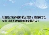 浴室免打孔伸縮桿怎么安裝（伸縮桿怎么安裝 浴室不銹鋼伸縮桿安裝方法）