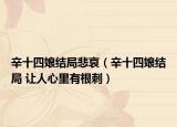 辛十四娘結(jié)局悲哀（辛十四娘結(jié)局 讓人心里有根刺）