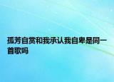 孤芳自賞和我承認我自卑是同一首歌嗎