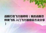 戰(zhàn)艦打造飛行器教程（我的戰(zhàn)艦怎樣做飛機 入門飛行器組裝方法分享）