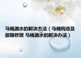 馬桶漏水的解決方法（馬桶構(gòu)造及故障修理 馬桶漏水的解決辦法）