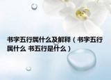 書(shū)字五行屬什么及解釋?zhuān)〞?shū)字五行屬什么 書(shū)五行是什么）