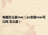 電腦怎么裝mac（pc安裝mac可以嗎 怎么裝）