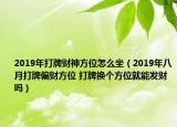 2019年打牌財(cái)神方位怎么坐（2019年八月打牌偏財(cái)方位 打牌換個(gè)方位就能發(fā)財(cái)嗎）