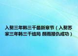 入贅三年韓三千最新章節(jié)（入贅蘇家三年韓三千結(jié)局 顏雨報(bào)仇成功）
