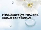 美團(tuán)怎么設(shè)置減免配送費（美團(tuán)商家怎樣減免配送費 商家設(shè)置減免配送費）