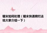 鋸末如何處理（鋸末快速腐爛法 給大家介紹一下）