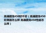高通驍龍450好不好（高通驍龍450處理器怎么樣 高通驍龍450性能怎么樣）