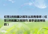 紅警2共和國之輝怎么玩有意思（紅警2共和國之輝技巧 高手是這樣玩的）