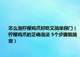 怎么泡檸檬雞爪好吃又簡(jiǎn)單竅門(mén)（檸檬雞爪的正確泡法 5個(gè)步驟就搞定）