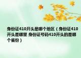 身份證410開(kāi)頭是哪個(gè)地區(qū)（身份證410開(kāi)頭是哪里 身份證號(hào)碼410開(kāi)頭的是哪個(gè)省份）
