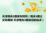 天津觀光1路發(fā)車(chē)時(shí)間（觀光1路公交車(chē)路線 天津觀光1路途徑的站點(diǎn)）