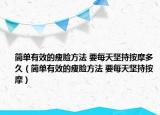 簡單有效的瘦臉方法 要每天堅持按摩多久（簡單有效的瘦臉方法 要每天堅持按摩）