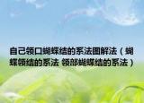 自己領(lǐng)口蝴蝶結(jié)的系法圖解法（蝴蝶領(lǐng)結(jié)的系法 領(lǐng)部蝴蝶結(jié)的系法）