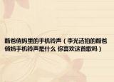 酷爸俏媽里的手機鈴聲（李光潔拍的酷爸俏媽手機鈴聲是什么 你喜歡這首歌嗎）