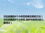 淡化疤痕的6個(gè)小妙招疤痕去除的方法（淡化疤痕的6個(gè)小妙招 很多祛疤成功的人都用過(guò)）