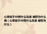 心率低于40有什么危害 被稱為什么?。ㄐ穆实陀?0有什么危害 被稱為什么）