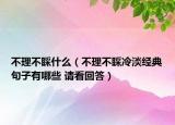 不理不睬什么（不理不睬冷淡經(jīng)典句子有哪些 請(qǐng)看回答）