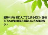 圓領(lǐng)針織衫領(lǐng)口大了怎么改小竅門（圓領(lǐng)大了怎么縫 圓領(lǐng)衣服領(lǐng)口太大怎樣能改?。? /></span></a>
                        <h2><a href=