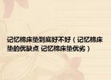 記憶棉床墊到底好不好（記憶棉床墊的優(yōu)缺點(diǎn) 記憶棉床墊優(yōu)劣）