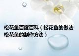 松花魚百度百科（松花魚的做法 松花魚的制作方法）