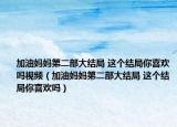 加油媽媽第二部大結(jié)局 這個(gè)結(jié)局你喜歡嗎視頻（加油媽媽第二部大結(jié)局 這個(gè)結(jié)局你喜歡嗎）