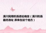 潢川民用機(jī)場(chǎng)選址確定（潢川機(jī)場(chǎng)最終選址 原來(lái)在這個(gè)地方）