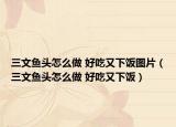 三文魚頭怎么做 好吃又下飯圖片（三文魚頭怎么做 好吃又下飯）