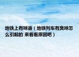 地鐵上有味道（地鐵列車有臭味怎么引起的 來看看原因吧）