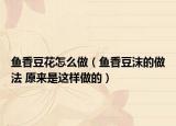 魚香豆花怎么做（魚香豆沫的做法 原來是這樣做的）
