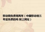 移動網(wǎng)免費用兩年（中國移動增三年是免費的嗎 附上網(wǎng)址）