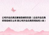 公司開(kāi)業(yè)慶典需要準(zhǔn)備哪些東西（企業(yè)開(kāi)業(yè)慶典費(fèi)用說(shuō)明怎么寫(xiě) 新公司開(kāi)業(yè)慶典費(fèi)用如何入帳）